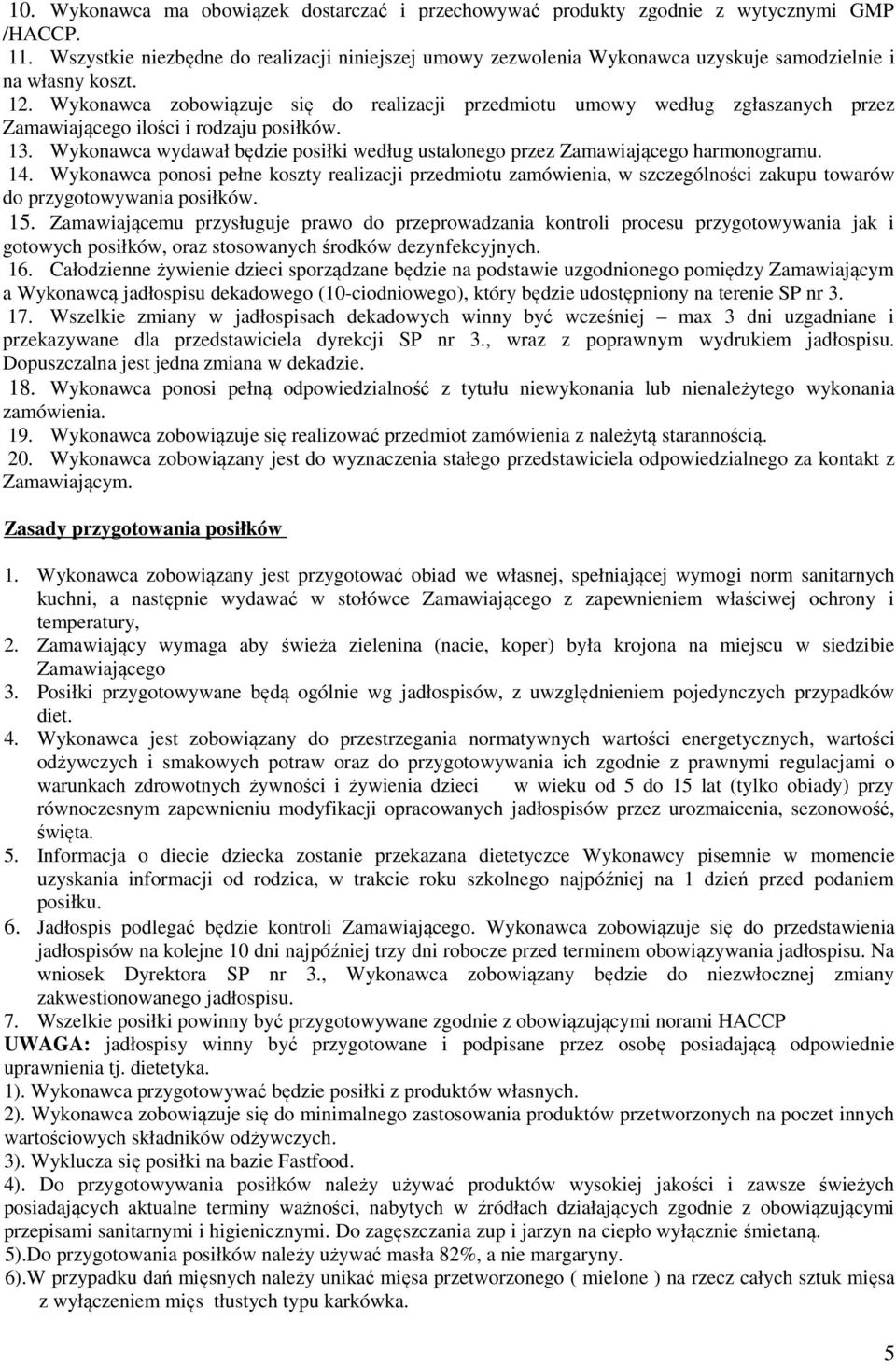 Wykonawca zobowiązuje się do realizacji przedmiotu umowy według zgłaszanych przez Zamawiającego ilości i rodzaju posiłków. 13.