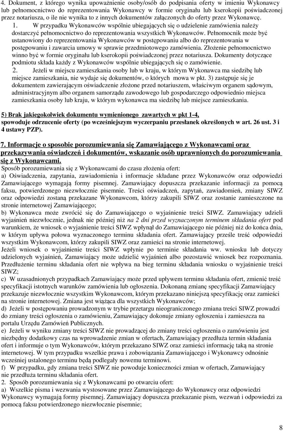 W przypadku Wykonawców wspólnie ubiegających się o udzielenie zamówienia należy dostarczyć pełnomocnictwo do reprezentowania wszystkich Wykonawców.