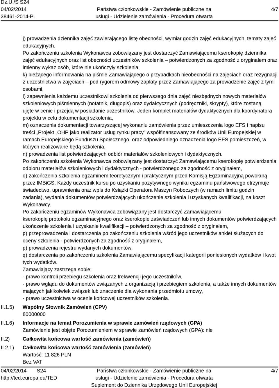 oraz imienny wykaz osób, które nie ukończyły szkolenia, k) bieżącego informowania na piśmie Zamawiającego o przypadkach nieobecności na zajęciach oraz rezygnacji z uczestnictwa w zajęciach pod