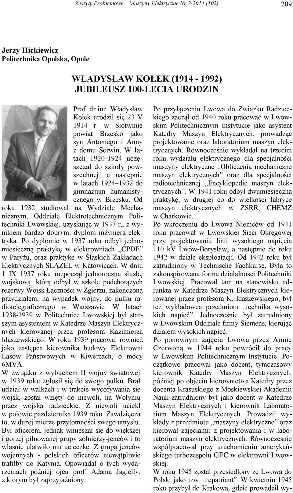 Od roku 1932 studiował na Wydziale Mechanicznym, Oddziale Elektrotechnicznym Politechniki Lwowskiej, uzyskując w 1937 r., z wynikiem bardzo dobrym, dyplom inżyniera elektryka.