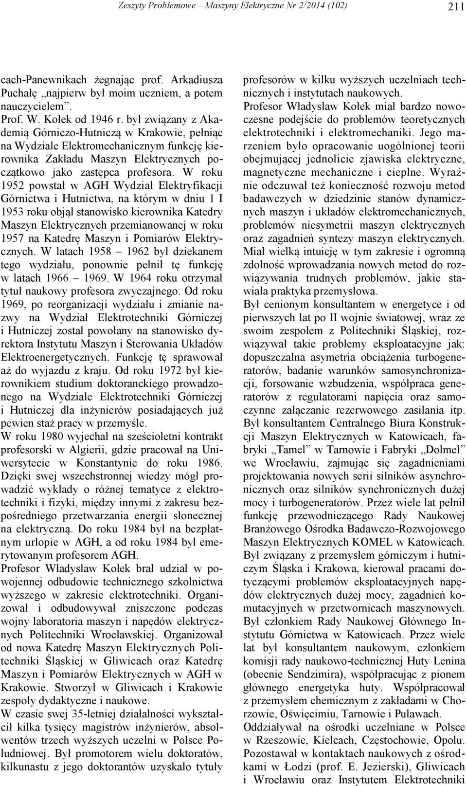 W roku 1952 powstał w AGH Wydział Elektryfikacji Górnictwa i Hutnictwa, na którym w dniu 1 I 1953 roku objął stanowisko kierownika Katedry Maszyn Elektrycznych przemianowanej w roku 1957 na Katedrę