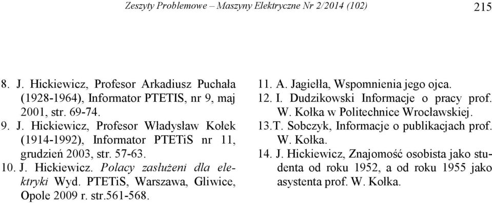 12. I. Dudzikowski Informacje o pracy prof. W. Kołka w Politechnice Wrocławskiej. 13. T. Sobczyk, Informacje o publikacjach prof. W. Kołka. 14. J.