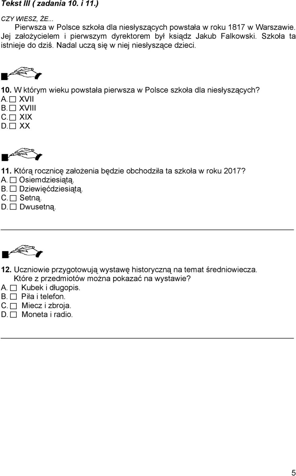 W którym wieku powstała pierwsza w Polsce szkoła dla niesłyszących? A. XVII B. XVIII C. XIX D. XX 11. Którą rocznicę założenia będzie obchodziła ta szkoła w roku 2017? A. Osiemdziesiątą.