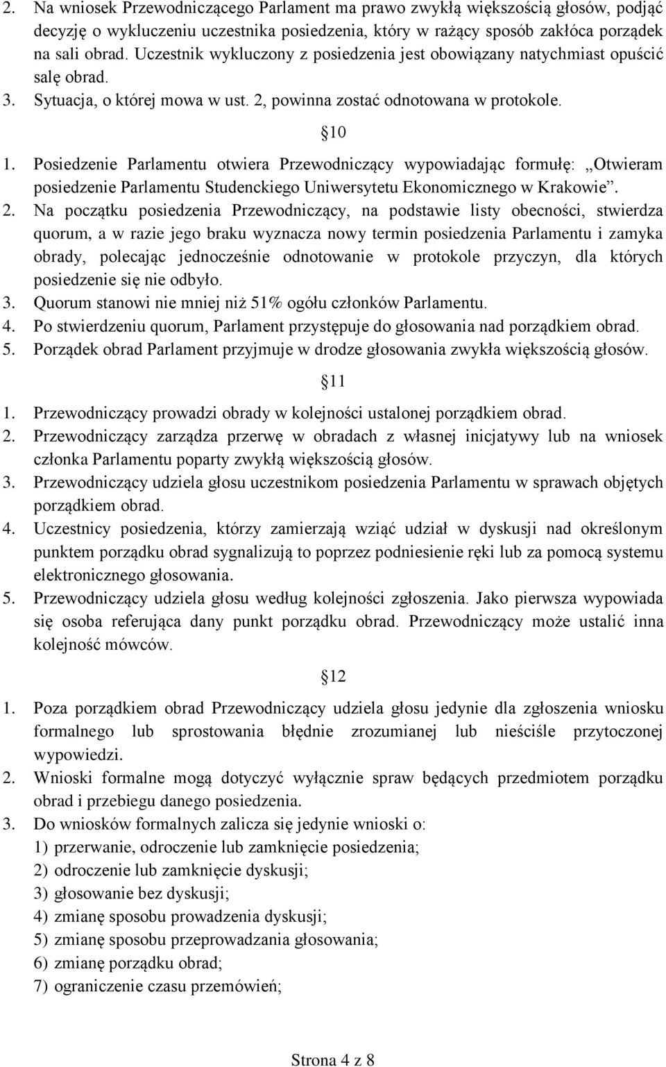 Posiedzenie Parlamentu otwiera Przewodniczący wypowiadając formułę: Otwieram posiedzenie Parlamentu Studenckiego Uniwersytetu Ekonomicznego w Krakowie. 2.