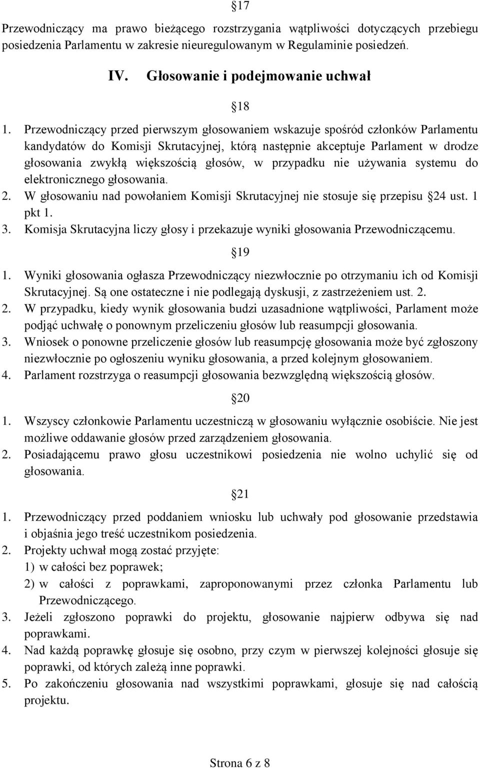 Przewodniczący przed pierwszym głosowaniem wskazuje spośród członków Parlamentu kandydatów do Komisji Skrutacyjnej, którą następnie akceptuje Parlament w drodze głosowania zwykłą większością głosów,