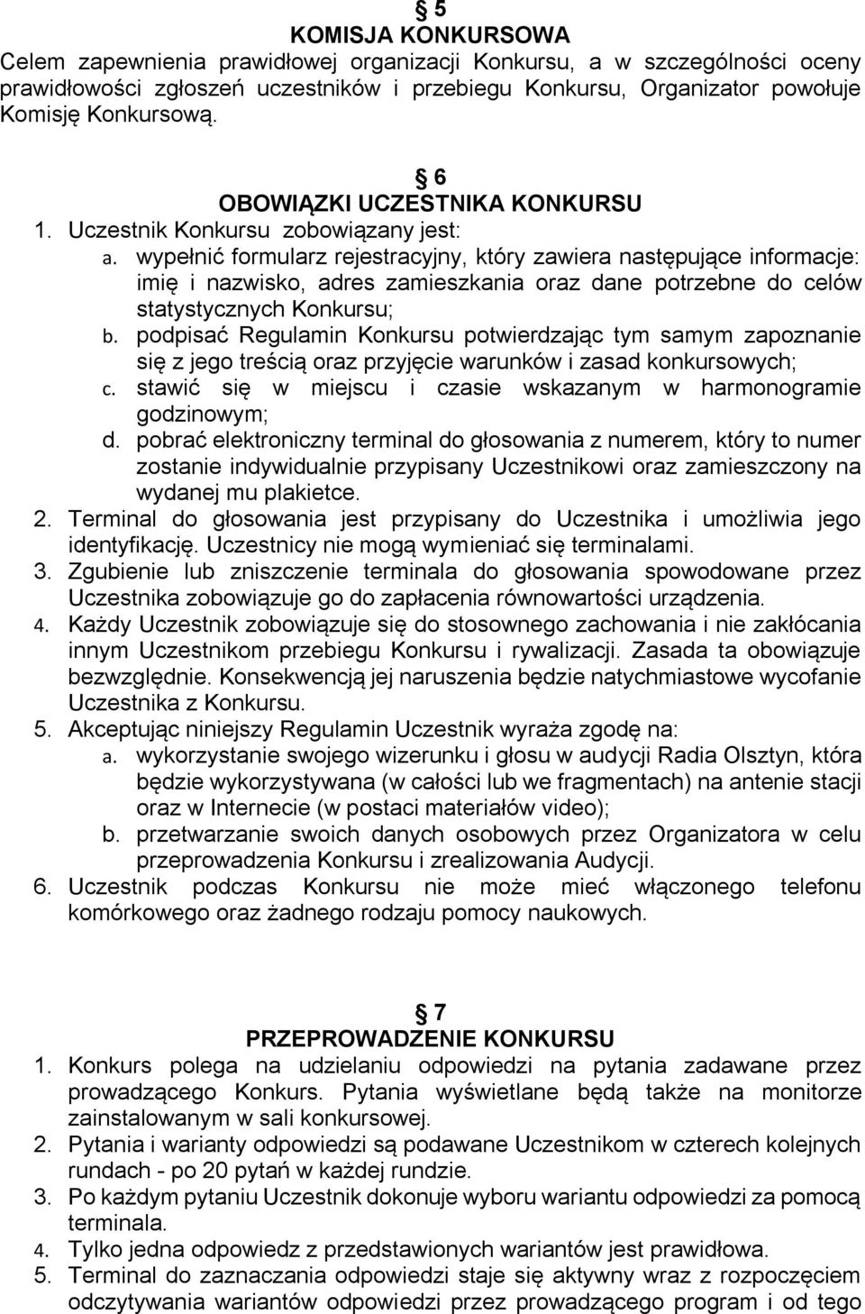 wypełnić formularz rejestracyjny, który zawiera następujące informacje: imię i nazwisko, adres zamieszkania oraz dane potrzebne do celów statystycznych Konkursu; b.