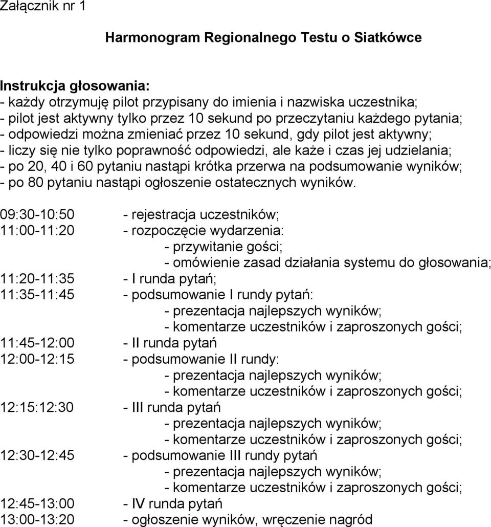 pytaniu nastąpi krótka przerwa na podsumowanie wyników; - po 80 pytaniu nastąpi ogłoszenie ostatecznych wyników.