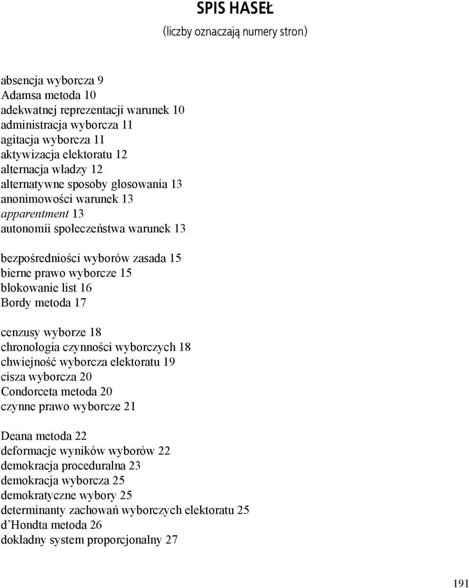 blokowanie list 16 Bordy metoda 17 cenzusy wyborze 18 chronologia czynności wyborczych 18 chwiejność wyborcza elektoratu 19 cisza wyborcza 20 Condorceta metoda 20 czynne prawo wyborcze 21 Deana