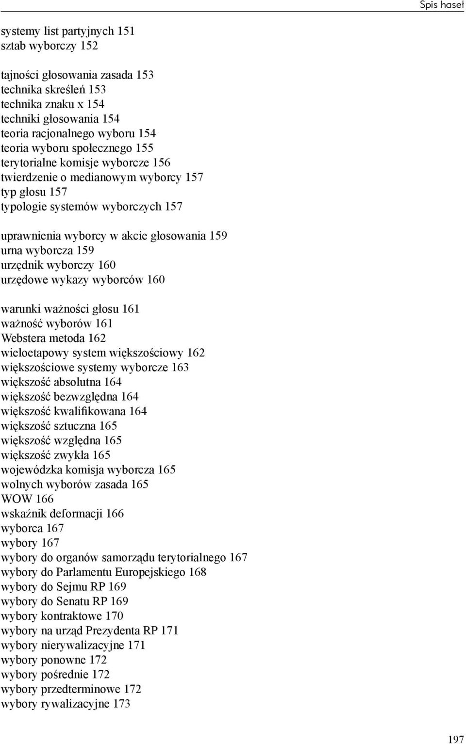 urzędnik wyborczy 160 urzędowe wykazy wyborców 160 warunki ważności głosu 161 ważność wyborów 161 Webstera metoda 162 wieloetapowy system większościowy 162 większościowe systemy wyborcze 163