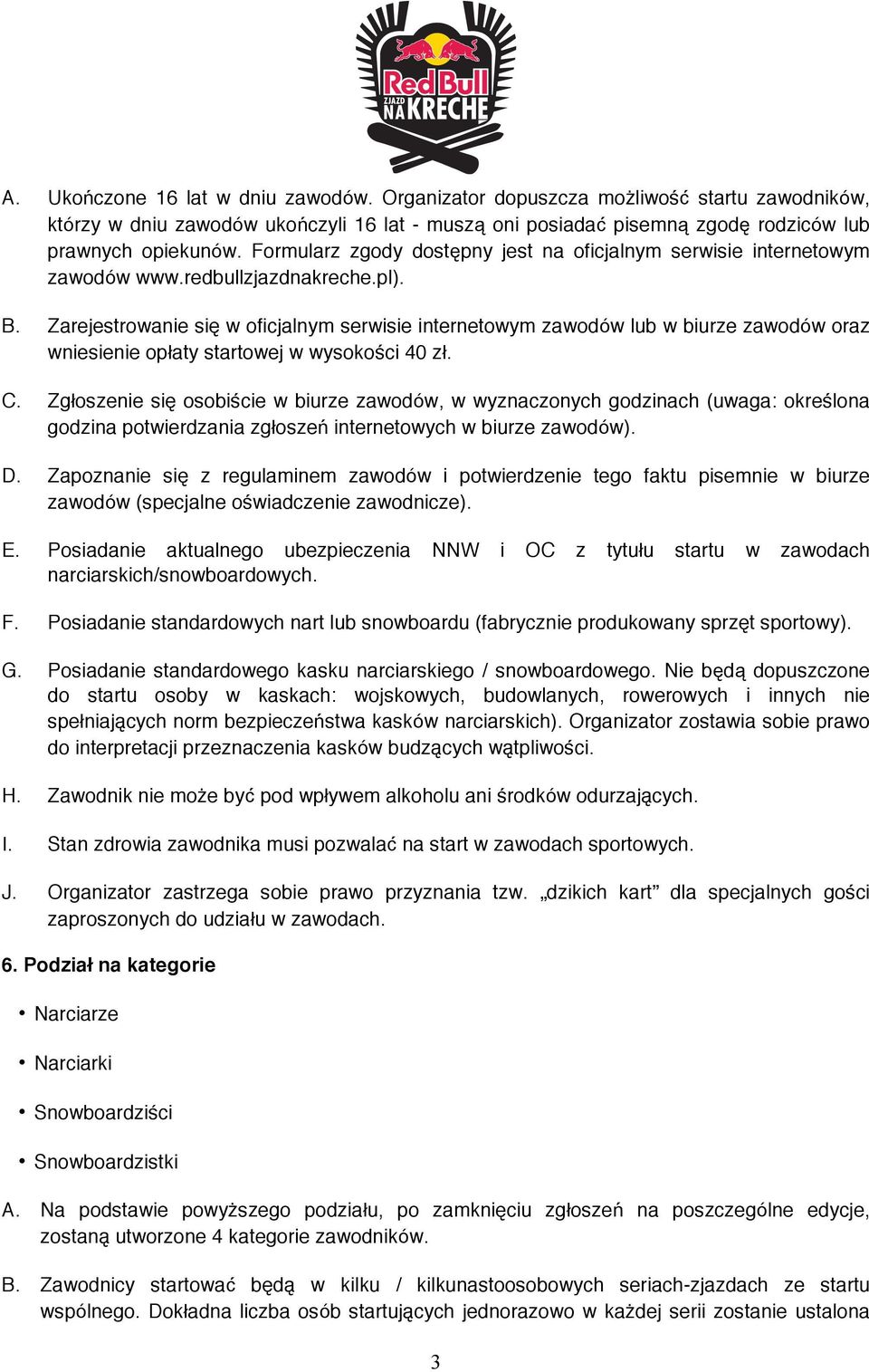 Zarejestrowanie sie w oficjalnym serwisie internetowym zawodów lub w biurze zawodów oraz wniesienie opłaty startowej w wysokosći 40 zł. C.