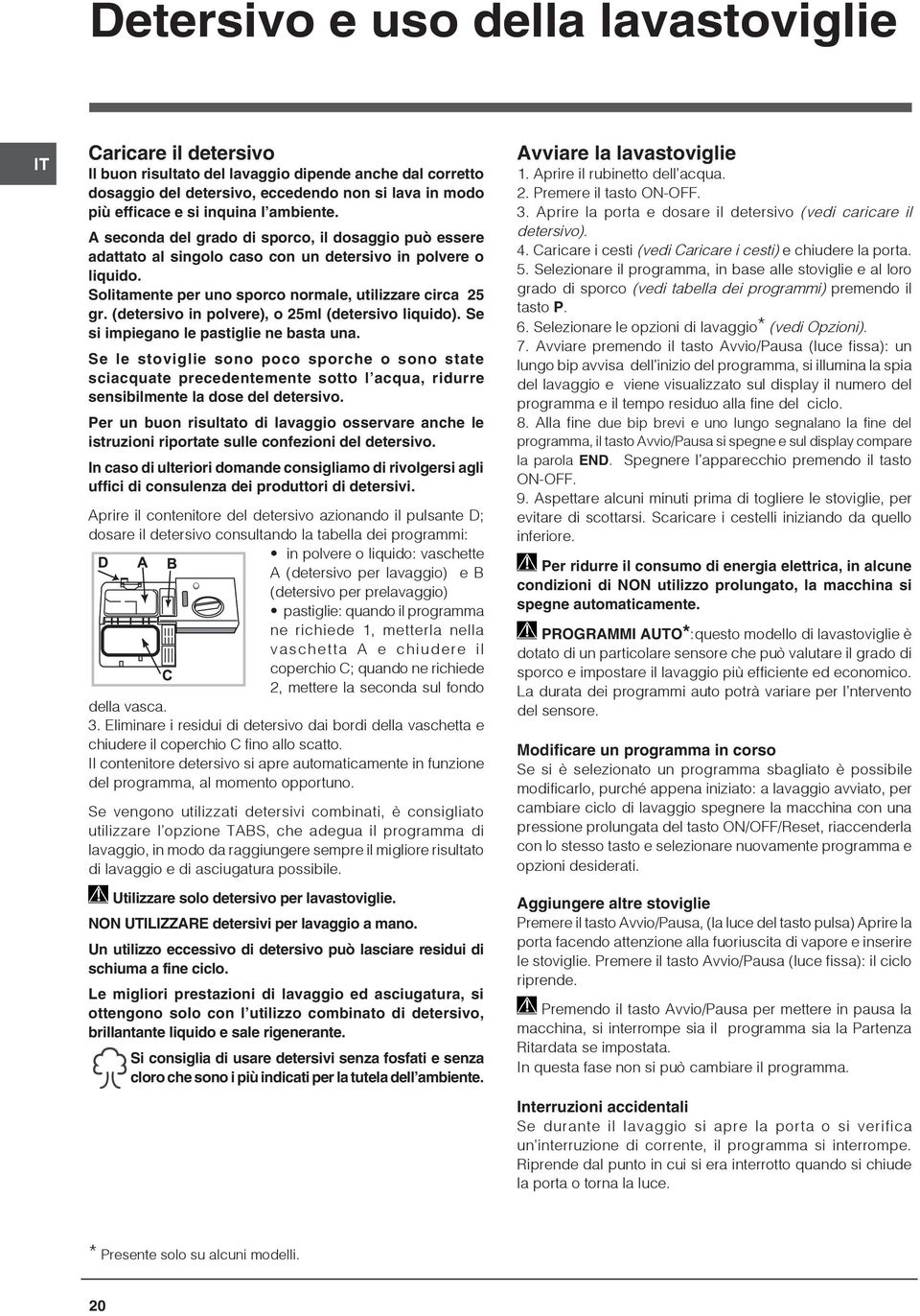 (detersivo in polvere), o 25ml (detersivo liquido). Se si impiegano le pastiglie ne basta una.