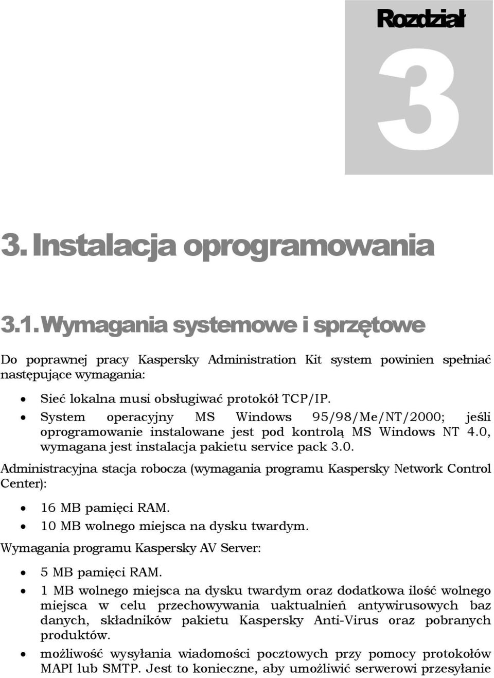 System operacyjny MS Windows 95/98/Me/NT/2000; jeśli oprogramowanie instalowane jest pod kontrolą MS Windows NT 4.0, wymagana jest instalacja pakietu service pack 3.0. Administracyjna stacja robocza (wymagania programu Kaspersky Network Control Center): 16 MB pamięci RAM.