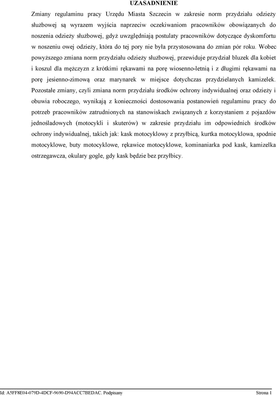 Wobec powyższego zmiana norm przydziału odzieży służbowej, przewiduje przydział bluzek dla kobiet i koszul dla mężczyzn z krótkimi rękawami na porę wiosenno-letnią i z długimi rękawami na porę