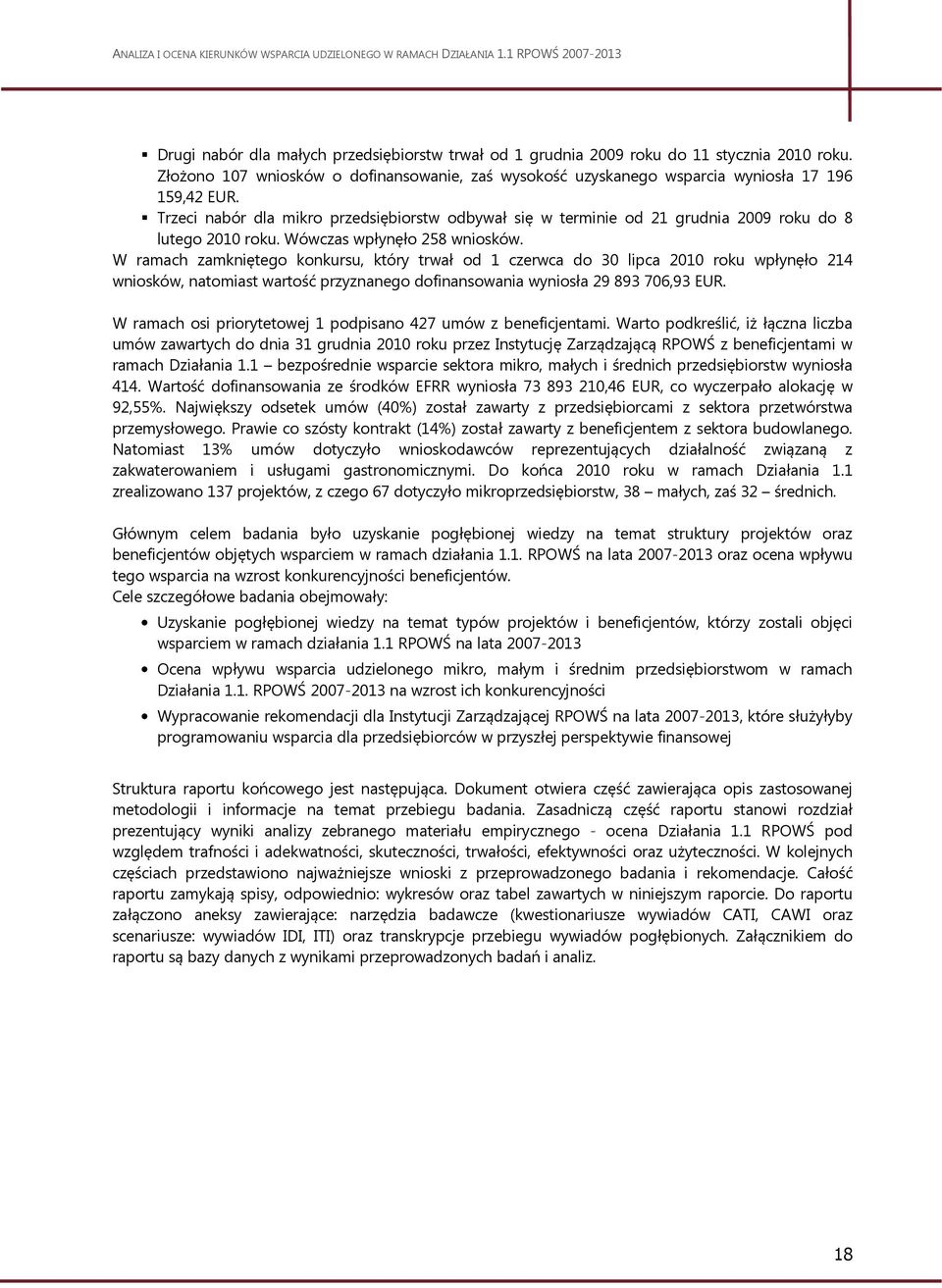 W ramach zamkniętego konkursu, który trwał od 1 czerwca do 30 lipca 2010 roku wpłynęło 214 wniosków, natomiast wartość przyznanego dofinansowania wyniosła 29 893 706,93 EUR.