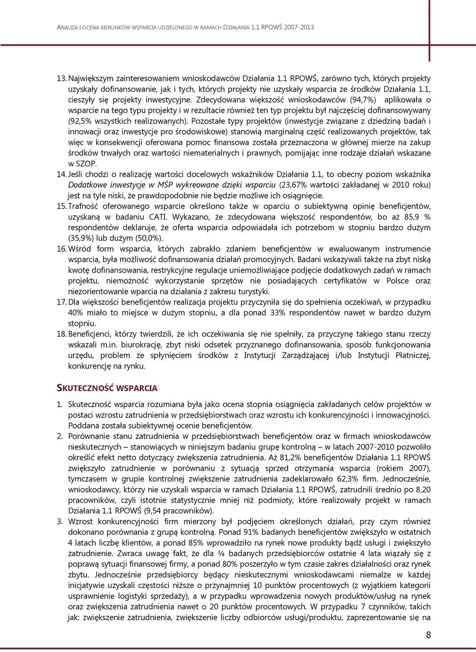 Zdecydowana większość wnioskodawców (94,7%) aplikowała o wsparcie na tego typu projekty i w rezultacie również ten typ projektu był najczęściej dofinansowywany (92,5% wszystkich realizowanych).