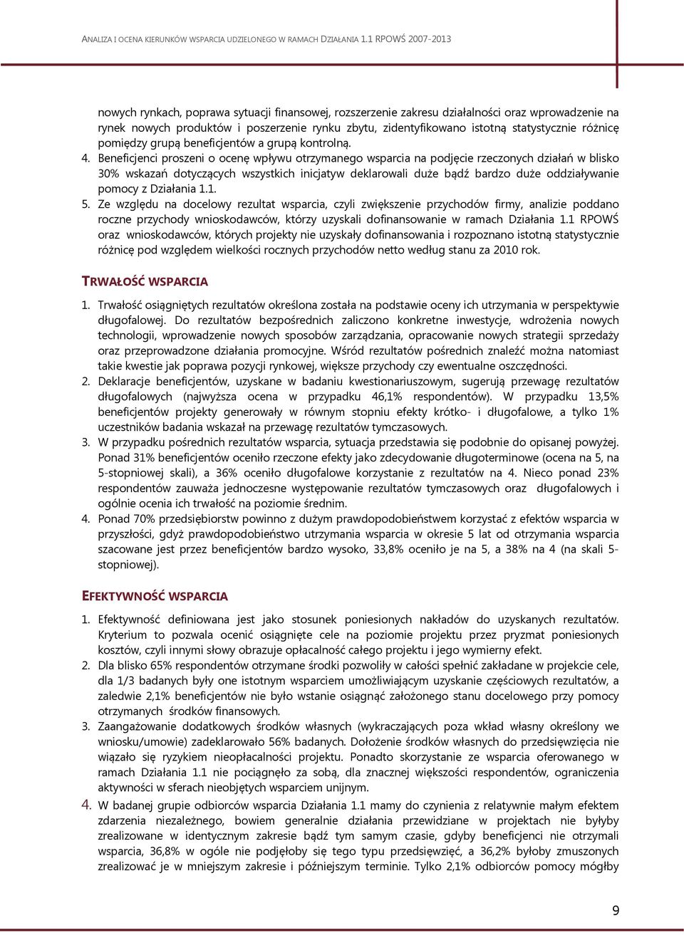 Beneficjenci proszeni o ocenę wpływu otrzymanego wsparcia na podjęcie rzeczonych działań w blisko 30% wskazań dotyczących wszystkich inicjatyw deklarowali duże bądź bardzo duże oddziaływanie pomocy z