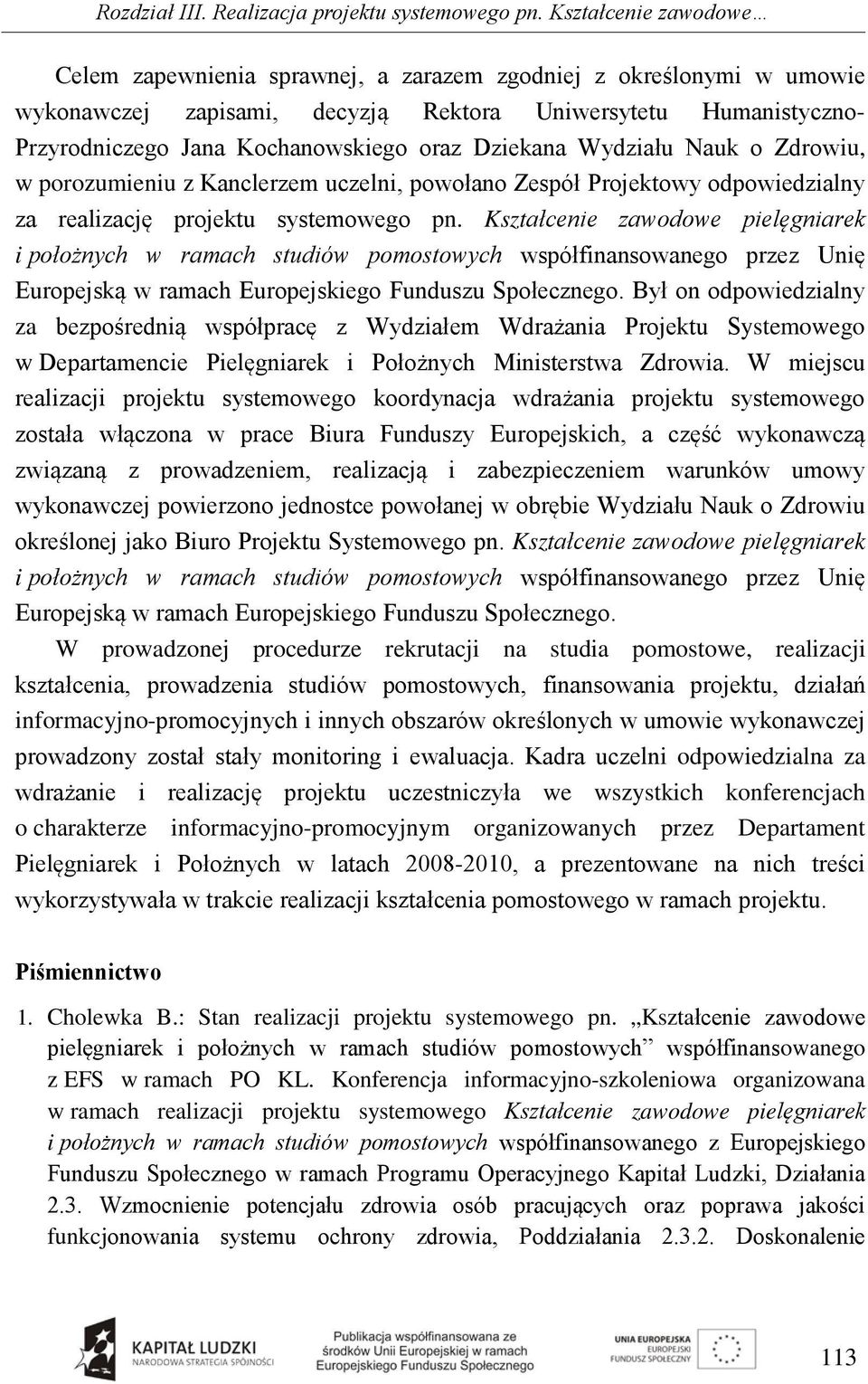 Dziekana Wydziału Nauk o Zdrowiu, w porozumieniu z Kanclerzem uczelni, powołano Zespół Projektowy odpowiedzialny za realizację projektu systemowego pn.