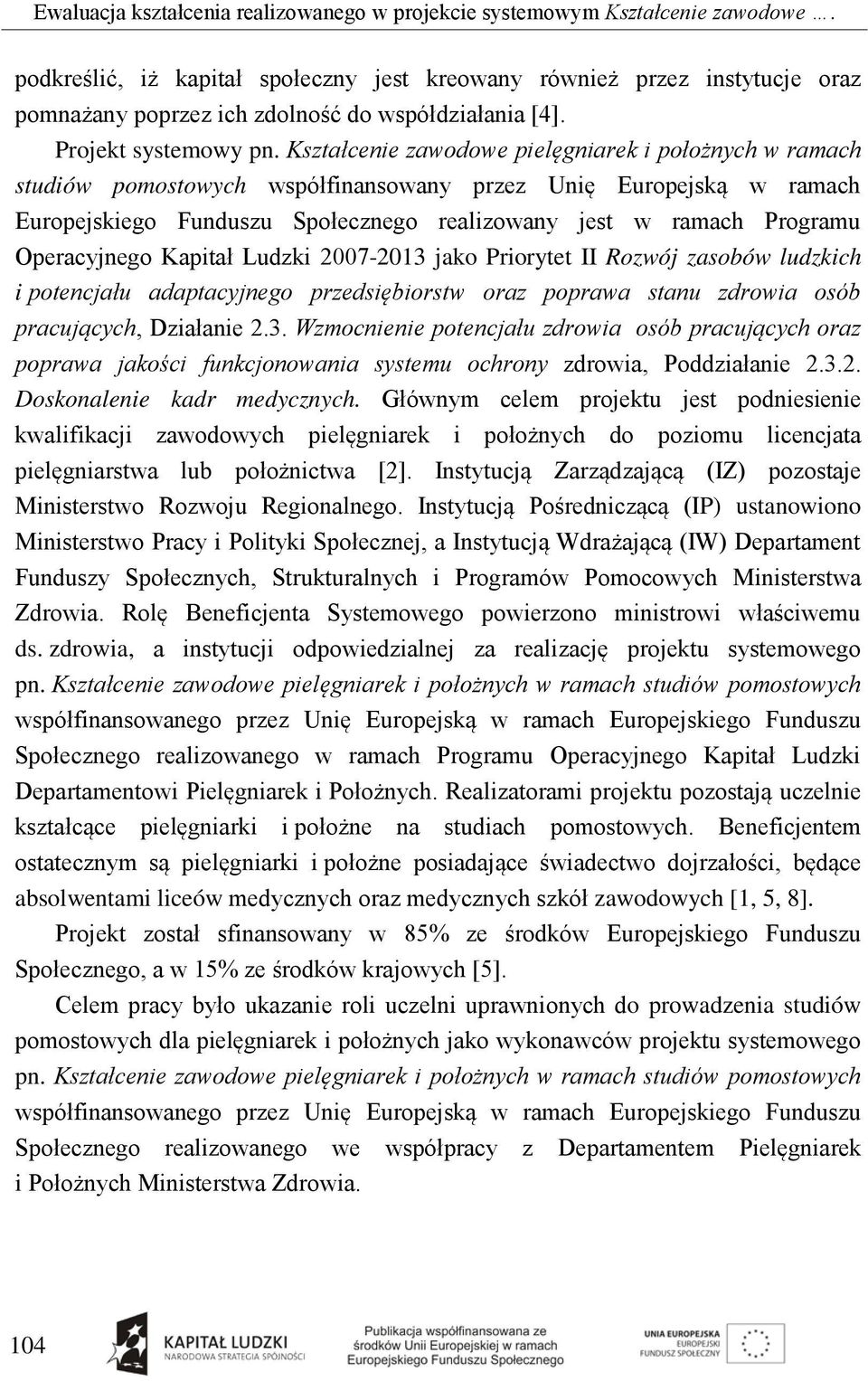 Kształcenie zawodowe pielęgniarek i położnych w ramach studiów pomostowych współfinansowany przez Unię Europejską w ramach Europejskiego Funduszu Społecznego realizowany jest w ramach Programu