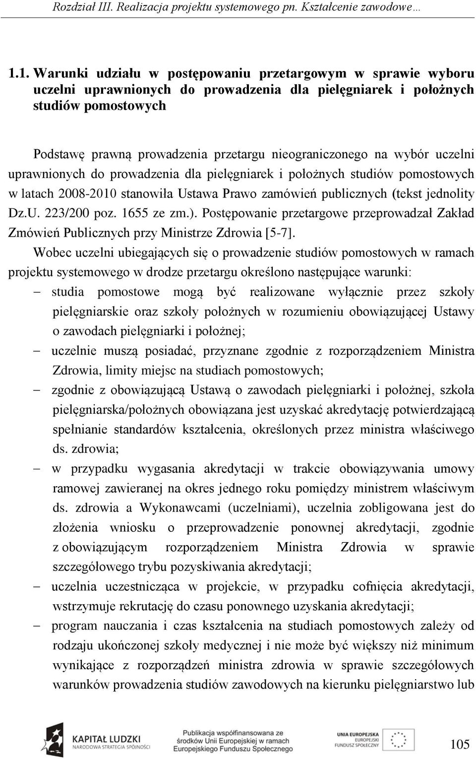 nieograniczonego na wybór uczelni uprawnionych do prowadzenia dla pielęgniarek i położnych studiów pomostowych w latach 2008-2010 stanowiła Ustawa Prawo zamówień publicznych (tekst jednolity Dz.U. 223/200 poz.