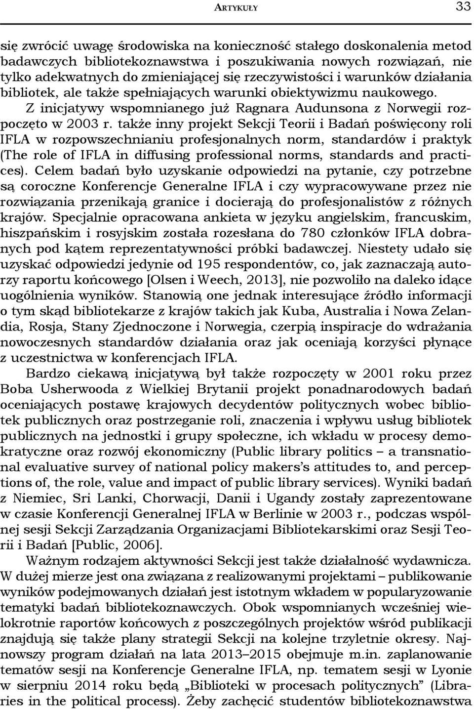 także inny projekt Sekcji Teorii i Badań poświęcony roli IFLA w rozpowszechnianiu profesjonalnych norm, standardów i praktyk (The role of IFLA in diffusing professional norms, standards and