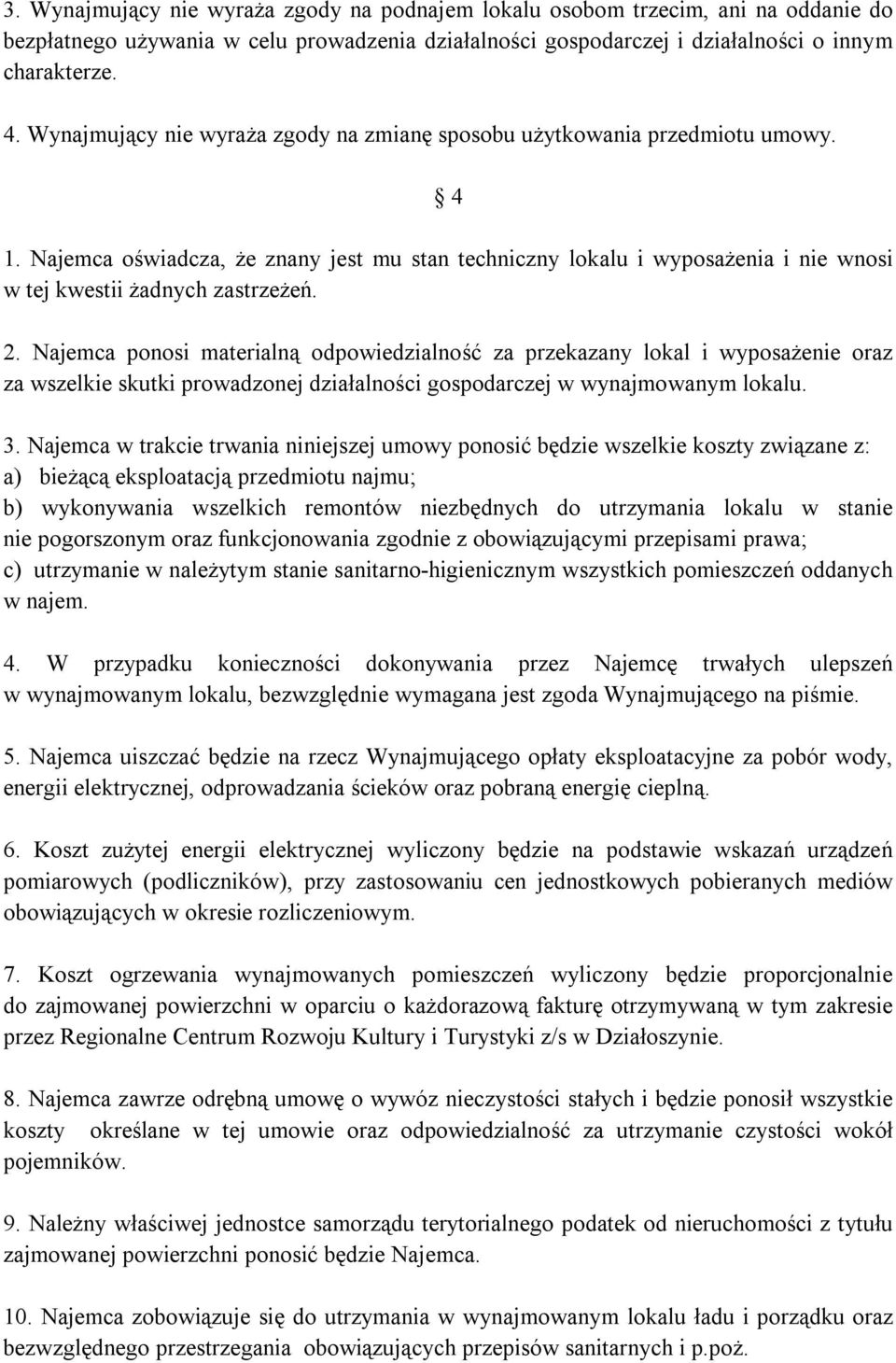 2. Najemca ponosi materialną odpowiedzialność za przekazany lokal i wyposażenie oraz za wszelkie skutki prowadzonej działalności gospodarczej w wynajmowanym lokalu. 3.