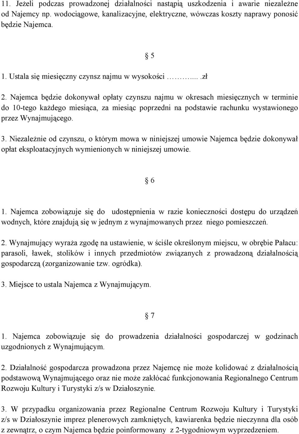 Najemca będzie dokonywał opłaty czynszu najmu w okresach miesięcznych w terminie do 10-tego każdego miesiąca, za miesiąc poprzedni na podstawie rachunku wystawionego przez Wynajmującego. 3.