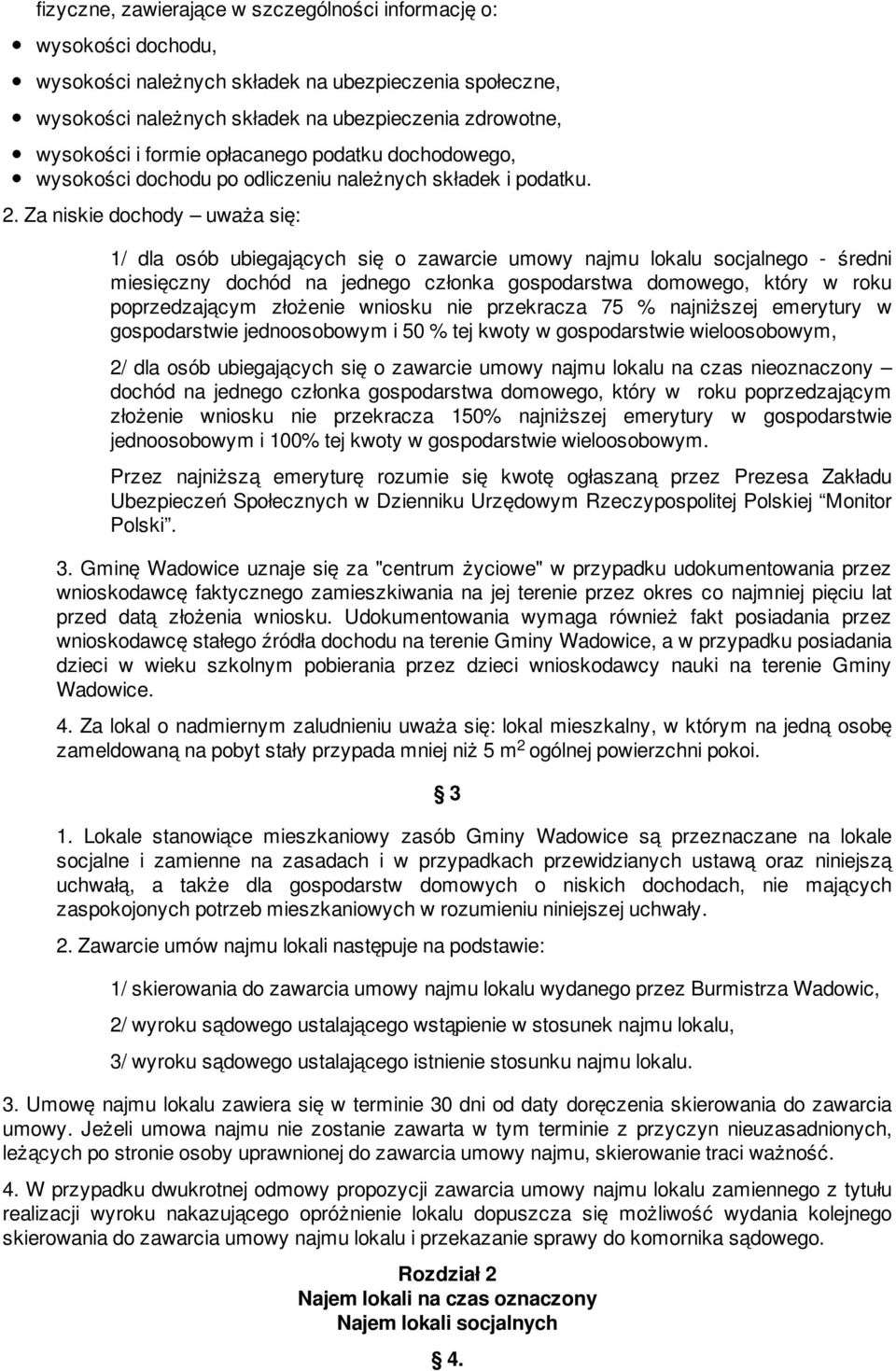 Za niskie dochody uważa się: 1/ dla osób ubiegających się o zawarcie umowy najmu lokalu socjalnego - średni miesięczny dochód na jednego członka gospodarstwa domowego, który w roku poprzedzającym