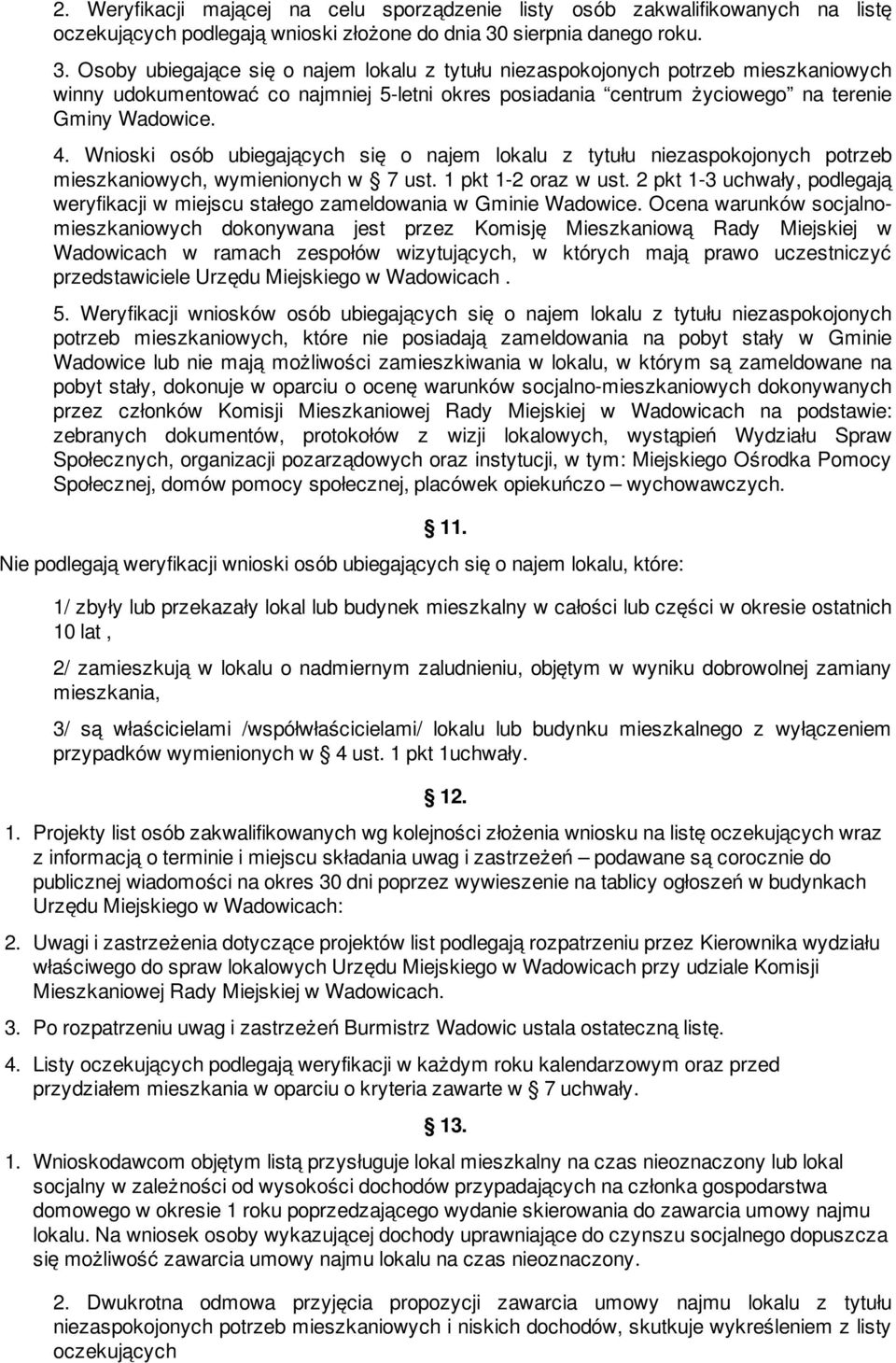 Osoby ubiegające się o najem lokalu z tytułu niezaspokojonych potrzeb mieszkaniowych winny udokumentować co najmniej 5-letni okres posiadania centrum życiowego na terenie Gminy Wadowice. 4.