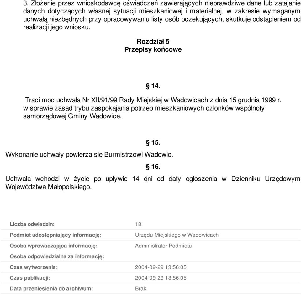 Traci moc uchwała Nr XII/91/99 Rady Miejskiej w Wadowicach z dnia 15 grudnia 1999 r. w sprawie zasad trybu zaspokajania potrzeb mieszkaniowych członków wspólnoty samorządowej Gminy Wadowice. 15. Wykonanie uchwały powierza się Burmistrzowi Wadowic.