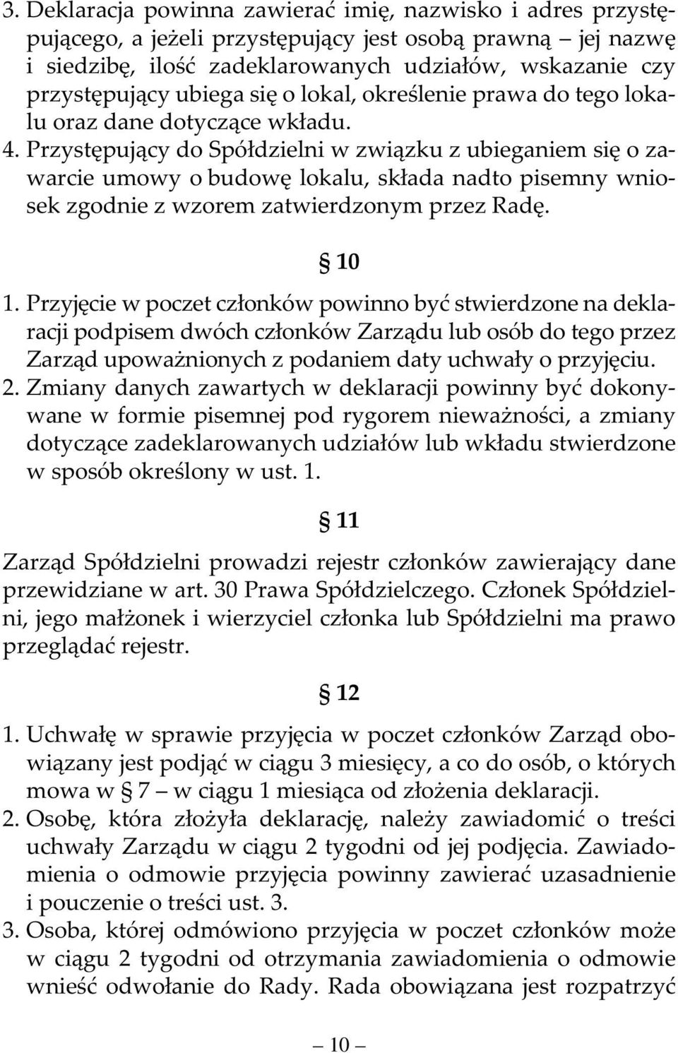 Przystępujący do Spółdzielni w związku z ubieganiem się o zawarcie umowy o budowę lokalu, składa nadto pisemny wniosek zgodnie z wzorem zatwierdzonym przez Radę. 10 1.