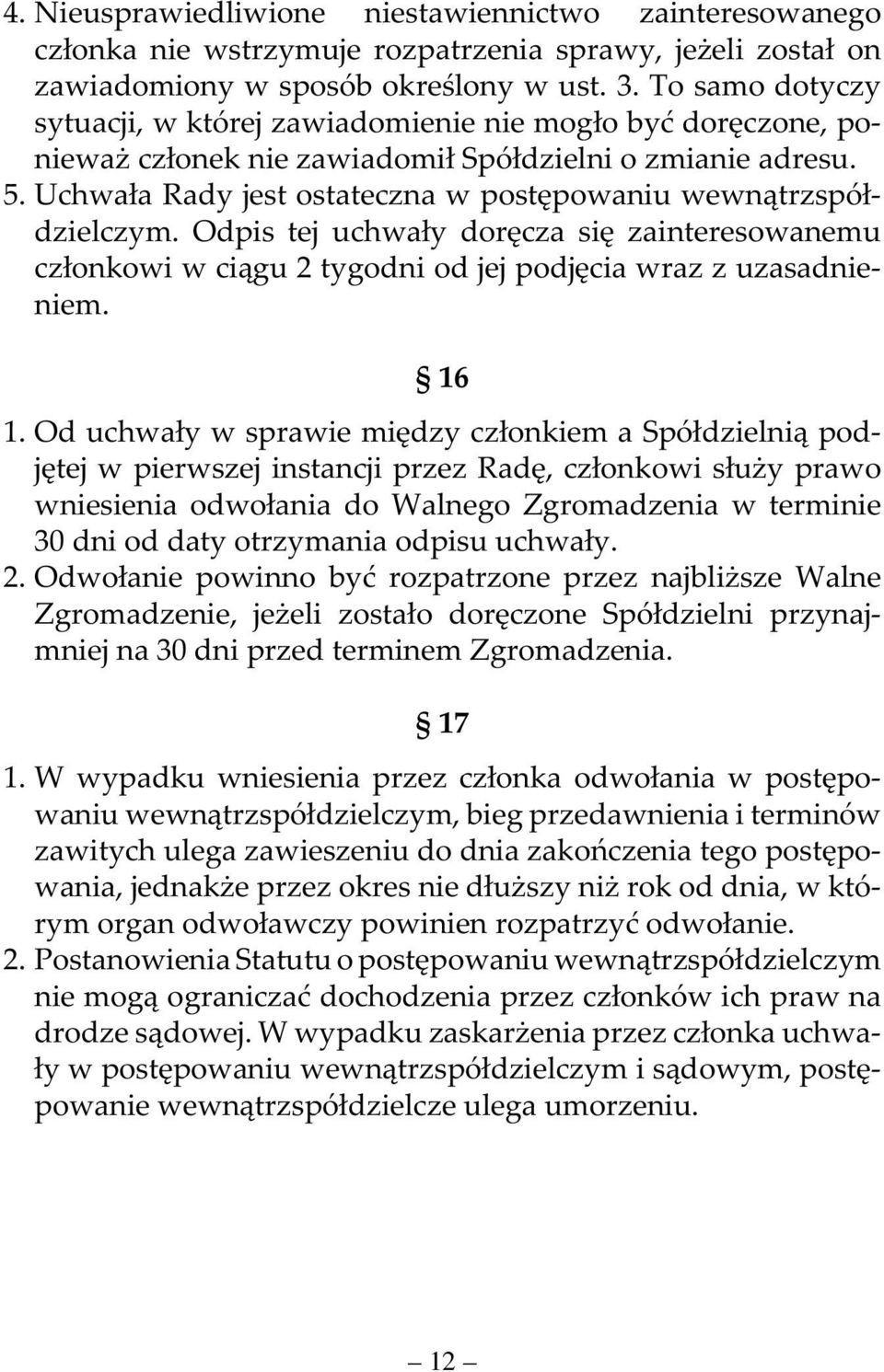 Uchwała Rady jest ostateczna w postępowaniu wewnątrzspółdzielczym. Odpis tej uchwały doręcza się zainteresowanemu członkowi w ciągu 2 tygodni od jej podjęcia wraz z uzasadnieniem. 16 1.