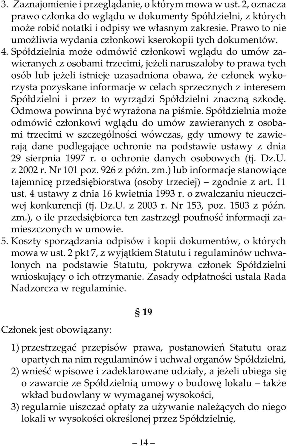 Spółdzielnia może odmówić członkowi wglądu do umów zawieranych z osobami trzecimi, jeżeli naruszałoby to prawa tych osób lub jeżeli istnieje uzasadniona obawa, że członek wykorzysta pozyskane