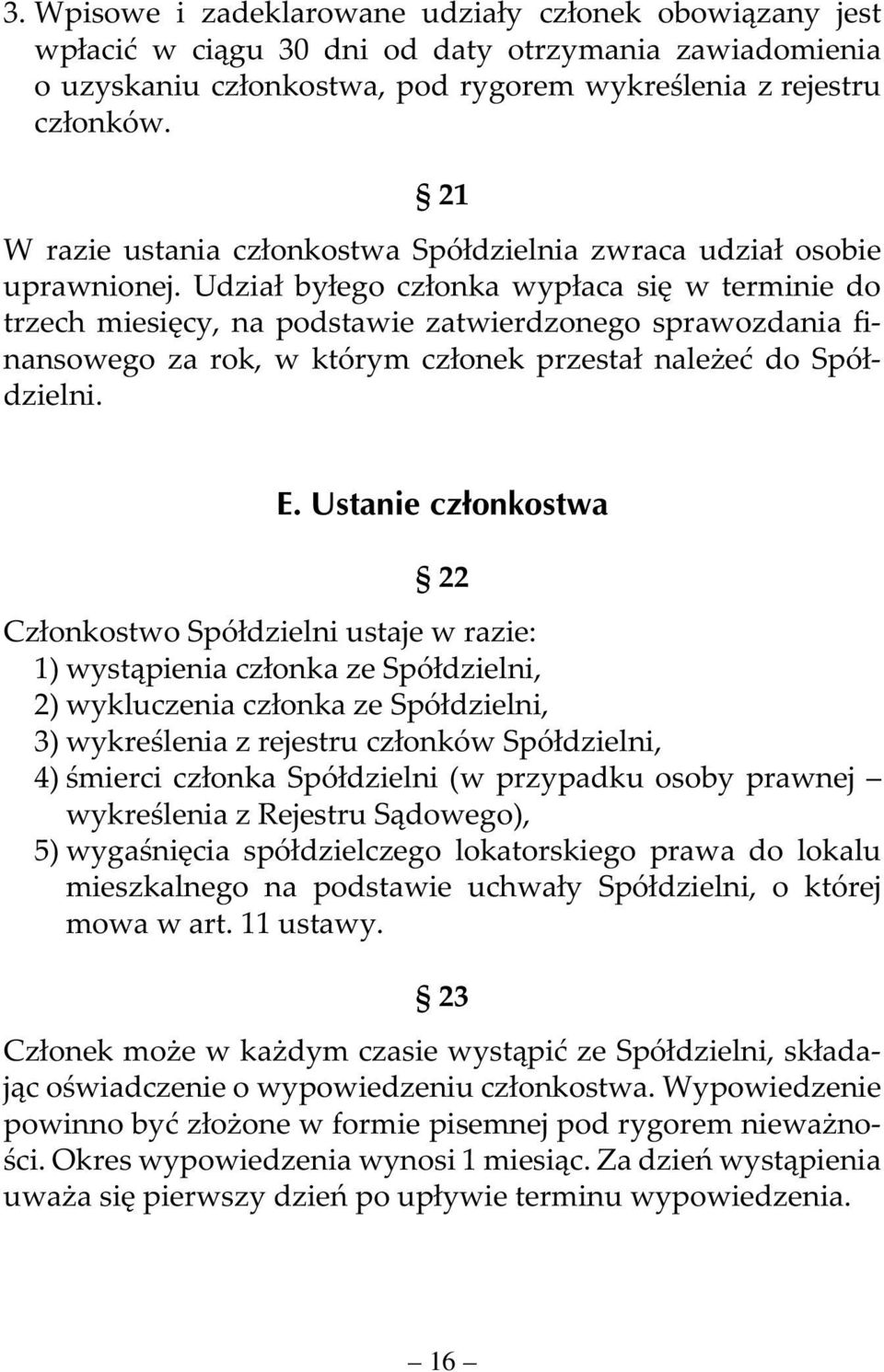 Udział byłego członka wypłaca się w terminie do trzech miesięcy, na podstawie zatwierdzonego sprawozdania finansowego za rok, w którym członek przestał należeć do Spółdzielni. E.