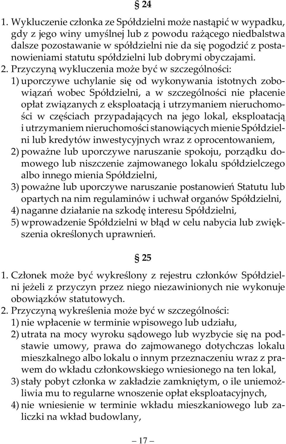 Przyczyną wykluczenia może być w szczególności: 1) uporczywe uchylanie się od wykonywania istotnych zobowiązań wobec Spółdzielni, a w szczególności nie płacenie opłat związanych z eksploatacją i