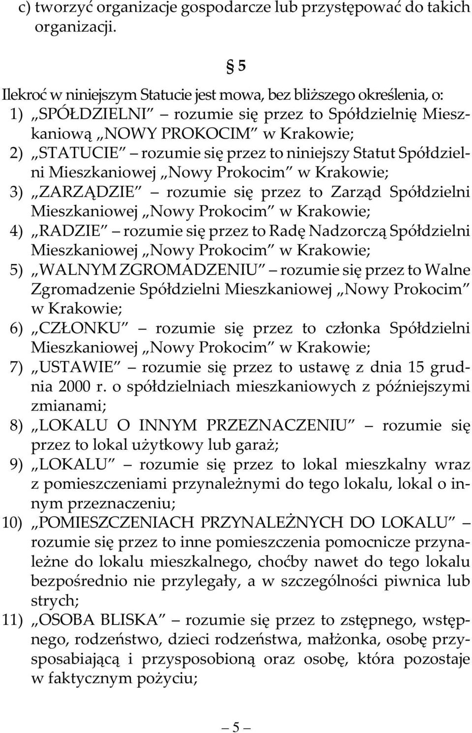 niniejszy Statut Spółdzielni Mieszkaniowej Nowy Prokocim w Krakowie; 3) ZARZĄDZIE rozumie się przez to Zarząd Spółdzielni Mieszkaniowej Nowy Prokocim w Krakowie; 4) RADZIE rozumie się przez to Radę