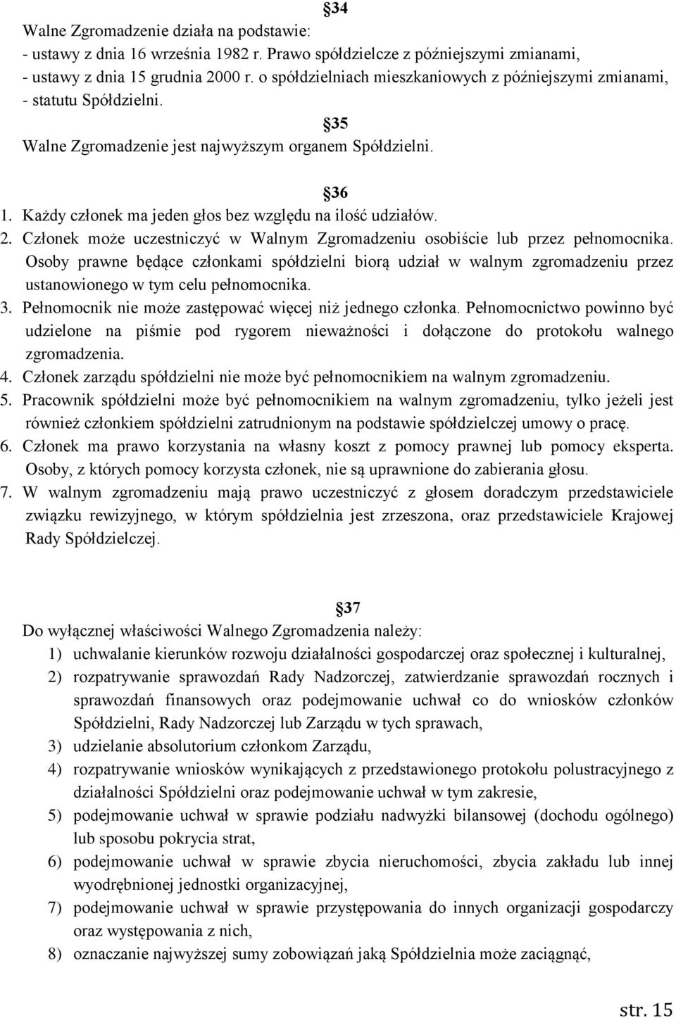 Każdy członek ma jeden głos bez względu na ilość udziałów. 2. Członek może uczestniczyć w Walnym Zgromadzeniu osobiście lub przez pełnomocnika.