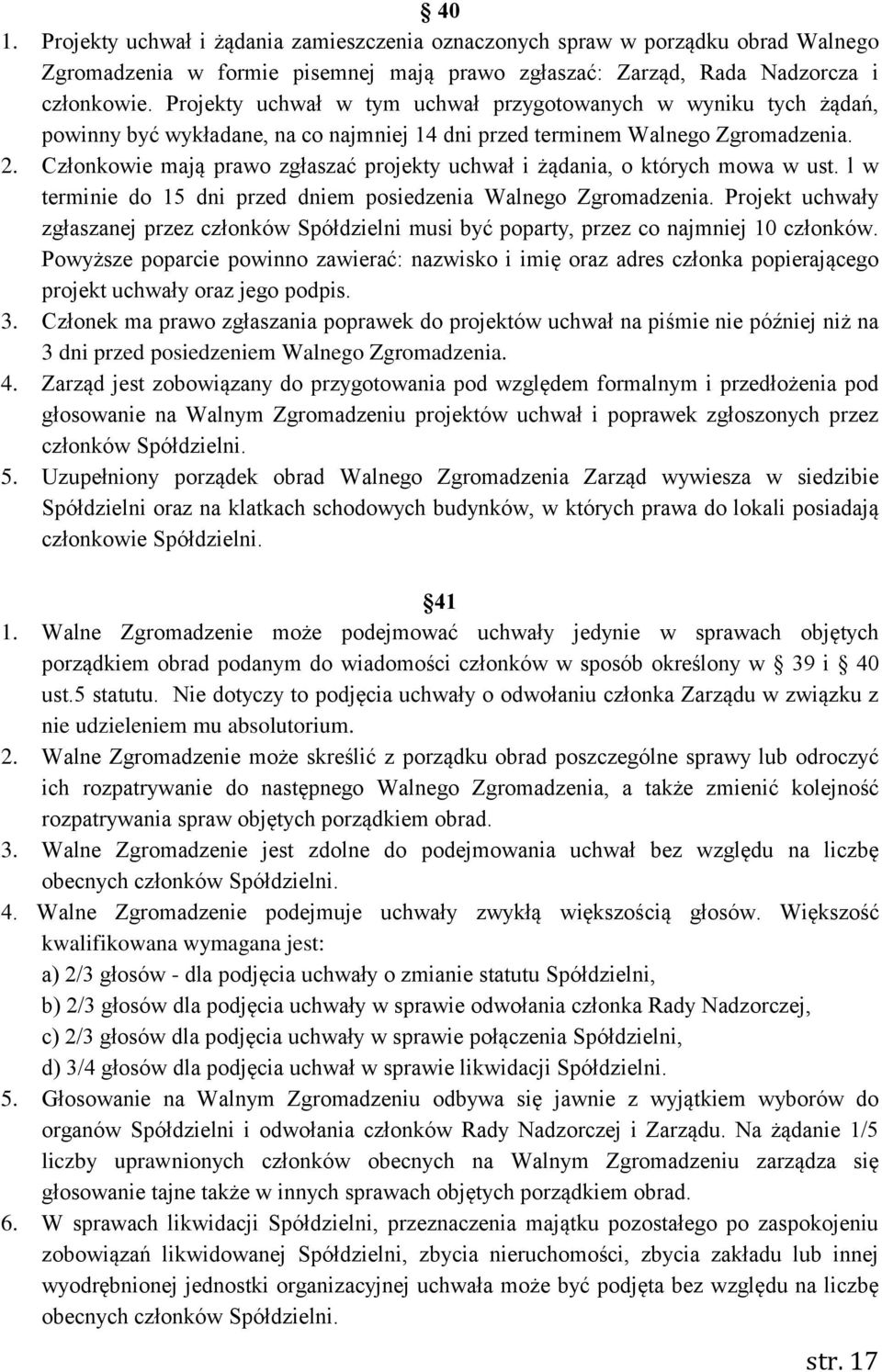 Członkowie mają prawo zgłaszać projekty uchwał i żądania, o których mowa w ust. l w terminie do 15 dni przed dniem posiedzenia Walnego Zgromadzenia.