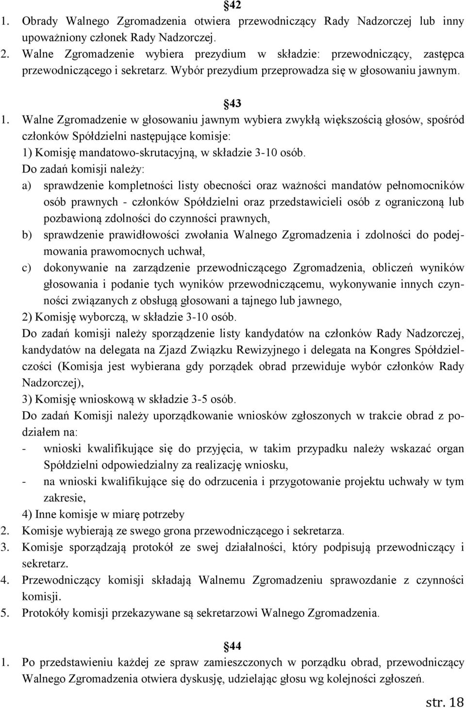 Walne Zgromadzenie w głosowaniu jawnym wybiera zwykłą większością głosów, spośród członków Spółdzielni następujące komisje: 1) Komisję mandatowo-skrutacyjną, w składzie 3-10 osób.