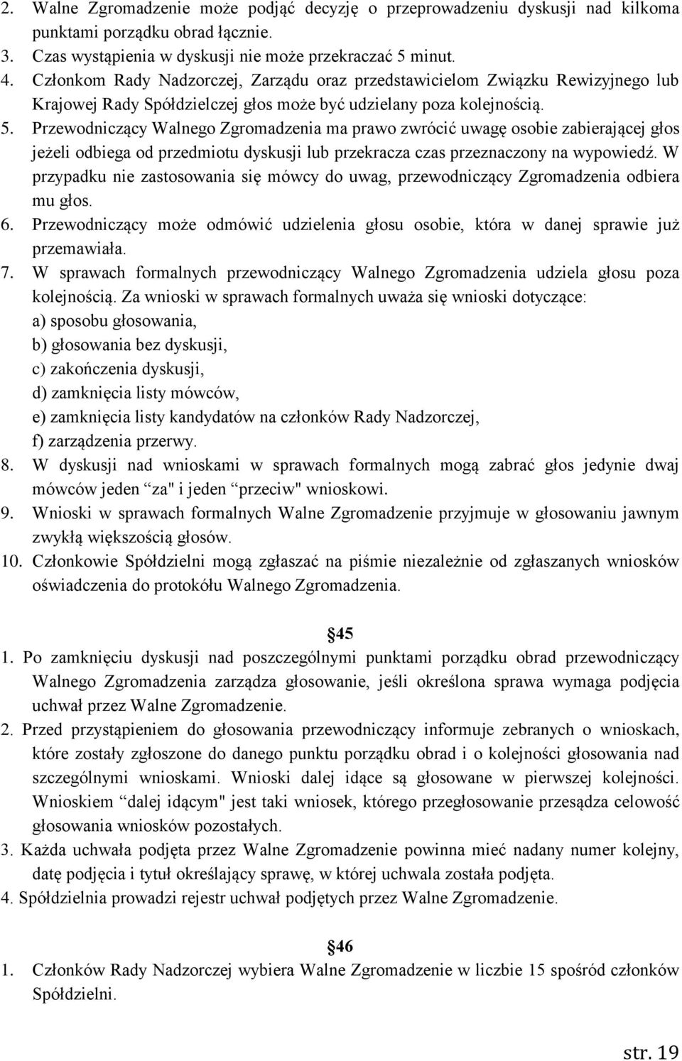 Przewodniczący Walnego Zgromadzenia ma prawo zwrócić uwagę osobie zabierającej głos jeżeli odbiega od przedmiotu dyskusji lub przekracza czas przeznaczony na wypowiedź.