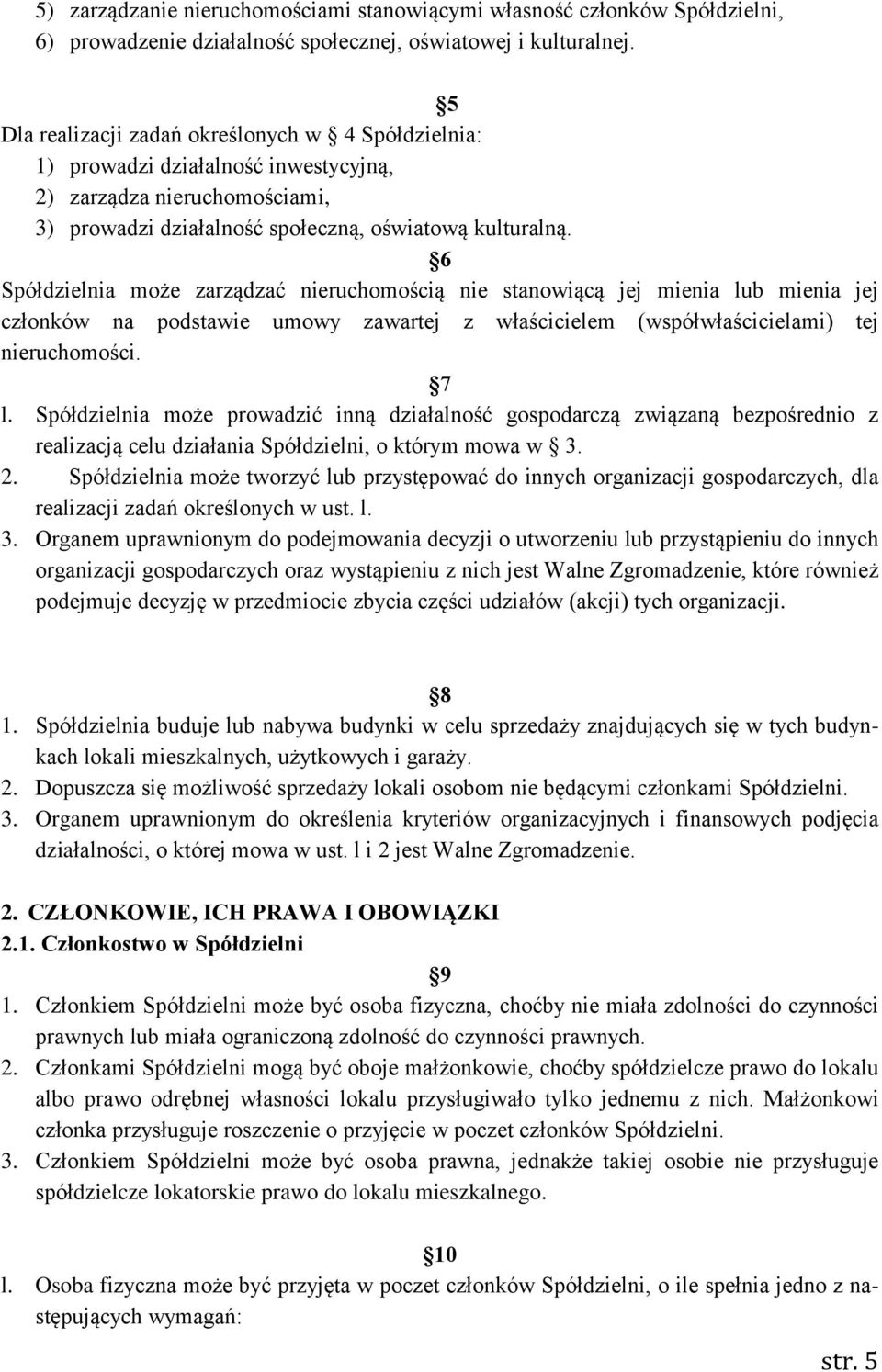 6 Spółdzielnia może zarządzać nieruchomością nie stanowiącą jej mienia lub mienia jej członków na podstawie umowy zawartej z właścicielem (współwłaścicielami) tej nieruchomości. 7 l.