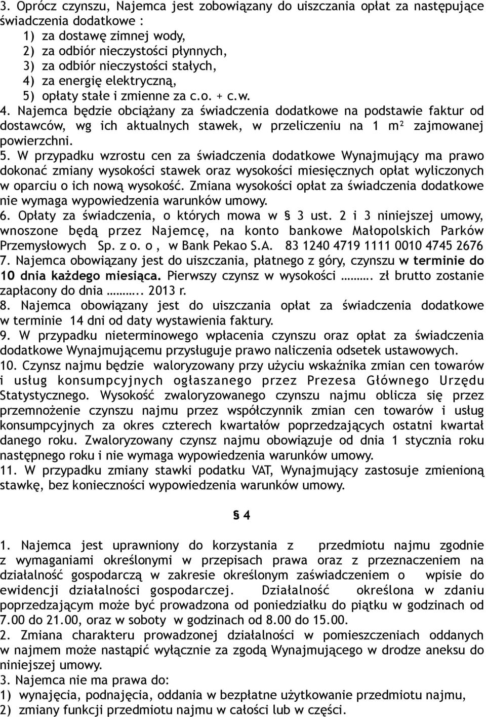 5. W przypadku wzrostu cen za świadczenia dodatkowe Wynajmujący ma prawo dokonać zmiany wysokości stawek oraz wysokości miesięcznych opłat wyliczonych w oparciu o ich nową wysokość.