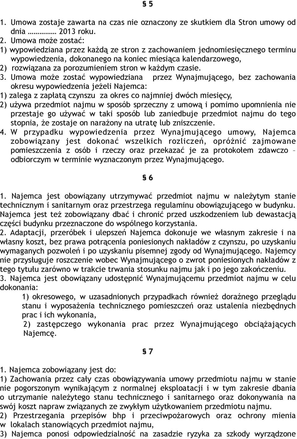 Umowa może zostać: 1) wypowiedziana przez każdą ze stron z zachowaniem jednomiesięcznego terminu wypowiedzenia, dokonanego na koniec miesiąca kalendarzowego, 2) rozwiązana za porozumieniem stron w