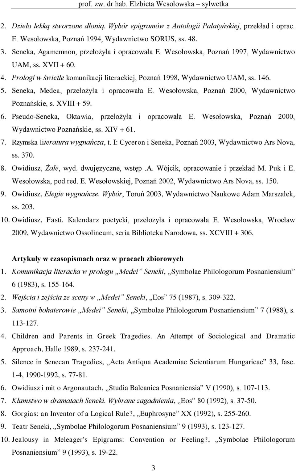 Wesołowska, Poznań 2000, Wydawnictwo Poznańskie, s. XVIII + 59. 6. Pseudo-Seneka, Oktawia, przełożyła i opracowała E. Wesołowska, Poznań 2000, Wydawnictwo Poznańskie, ss. XIV + 61. 7.