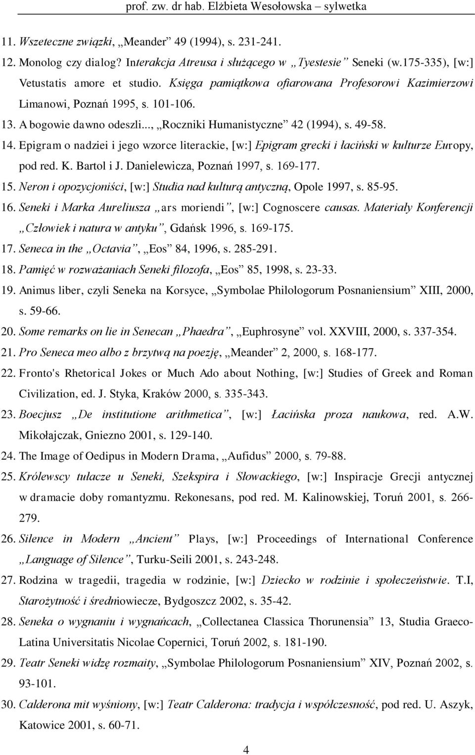 Epigram o nadziei i jego wzorce literackie, [w:] Epigram grecki i łaciński w kulturze Europy, pod red. K. Bartol i J. Danielewicza, Poznań 1997, s. 169-177. 15.