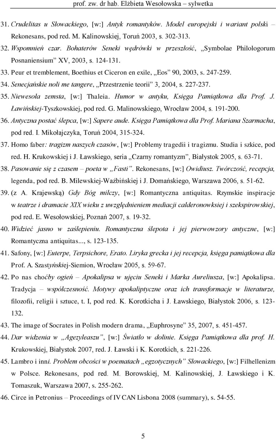 Senecjańskie noli me tangere, Przestrzenie teorii 3, 2004, s. 227-237. 35. Niewesoła zemsta, [w:] Thaleia. Humor w antyku, Księga Pamiątkowa dla Prof. J. Ławińskiej-Tyszkowskiej, pod red. G.
