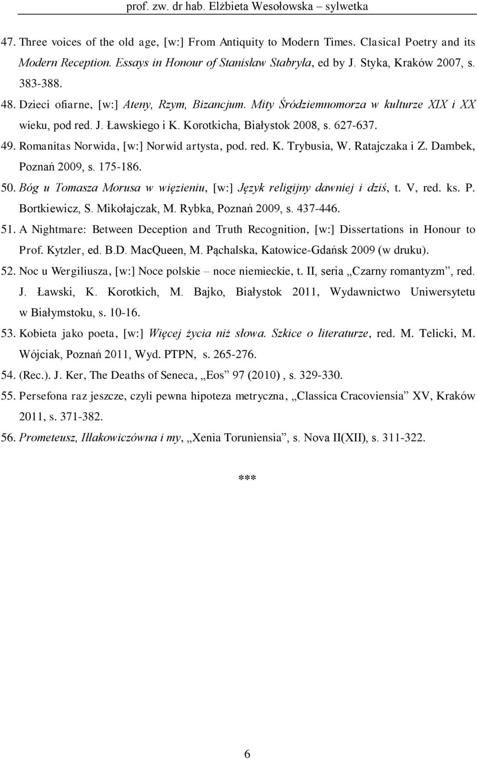 Romanitas Norwida, [w:] Norwid artysta, pod. red. K. Trybusia, W. Ratajczaka i Z. Dambek, Poznań 2009, s. 175-186. 50. Bóg u Tomasza Morusa w więzieniu, [w:] Język religijny dawniej i dziś, t. V, red.