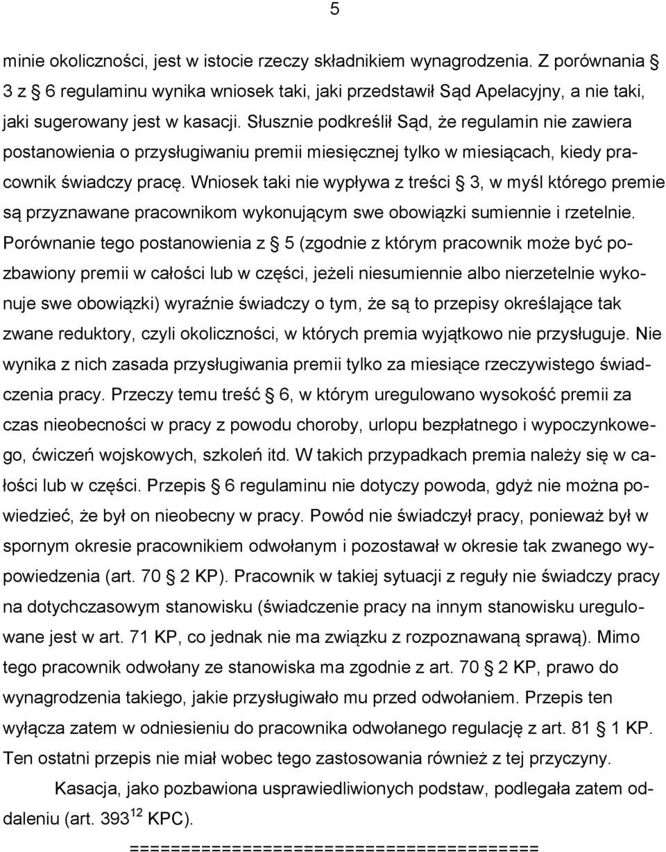 Wniosek taki nie wypływa z treści 3, w myśl którego premie są przyznawane pracownikom wykonującym swe obowiązki sumiennie i rzetelnie.