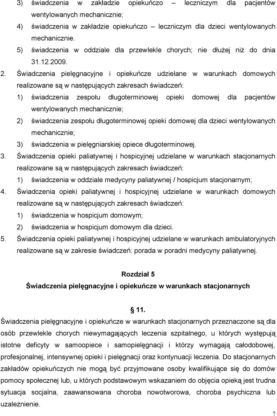 Świadczenia pielęgnacyjne i opiekuńcze udzielane w warunkach domowych realizowane są w następujących zakresach świadczeń: 1) świadczenia zespołu długoterminowej opieki domowej dla pacjentów