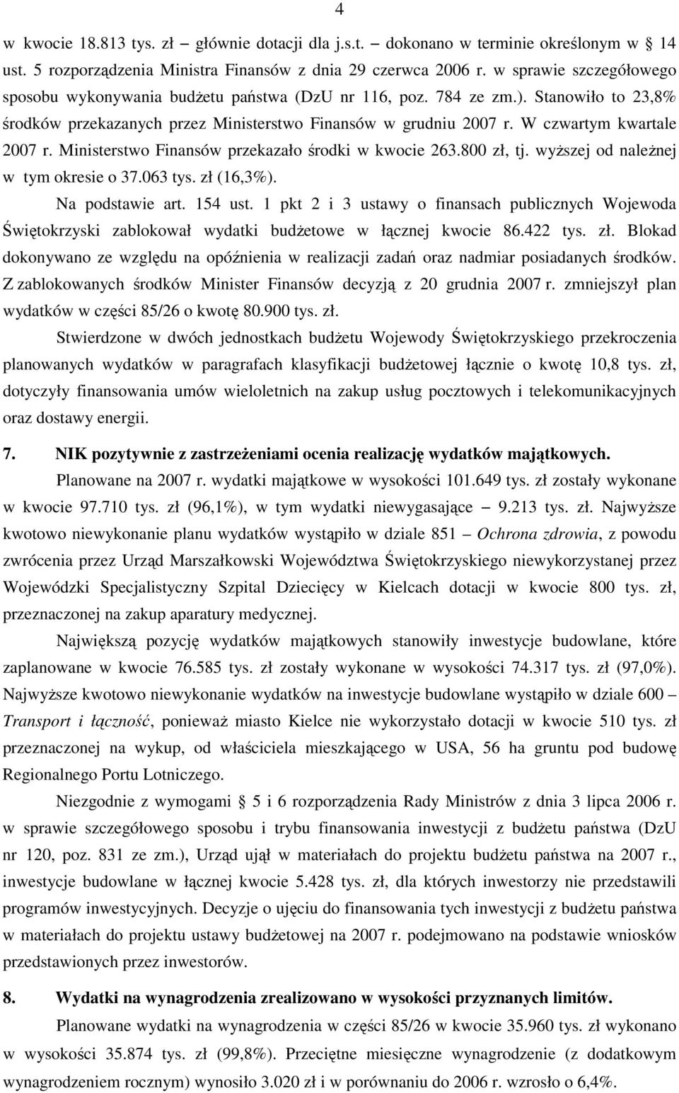 W czwartym kwartale 2007 r. Ministerstwo Finansów przekazało środki w kwocie 263.800 zł, tj. wyŝszej od naleŝnej w tym okresie o 37.063 tys. zł (16,3%). Na podstawie art. 154 ust.