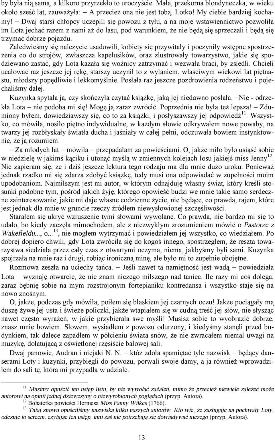 Zaledwieśmy się należycie usadowili, kobiety się przywitały i poczyniły wstępne spostrzeżenia co do strojów, zwłaszcza kapelusików, oraz zlustrowały towarzystwo, jakie się spodziewano zastać, gdy